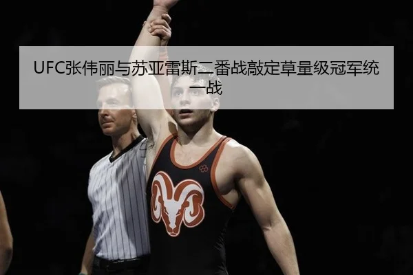 UFC张伟丽与苏亚雷斯二番战敲定草量级冠军统一战