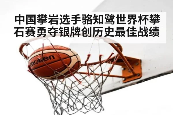 中国攀岩选手骆知鹭世界杯攀石赛勇夺银牌创历史最佳战绩