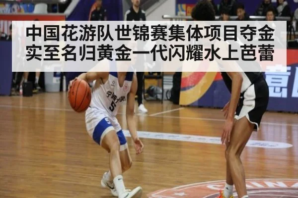 中国花游队世锦赛集体项目夺金实至名归黄金一代闪耀水上芭蕾