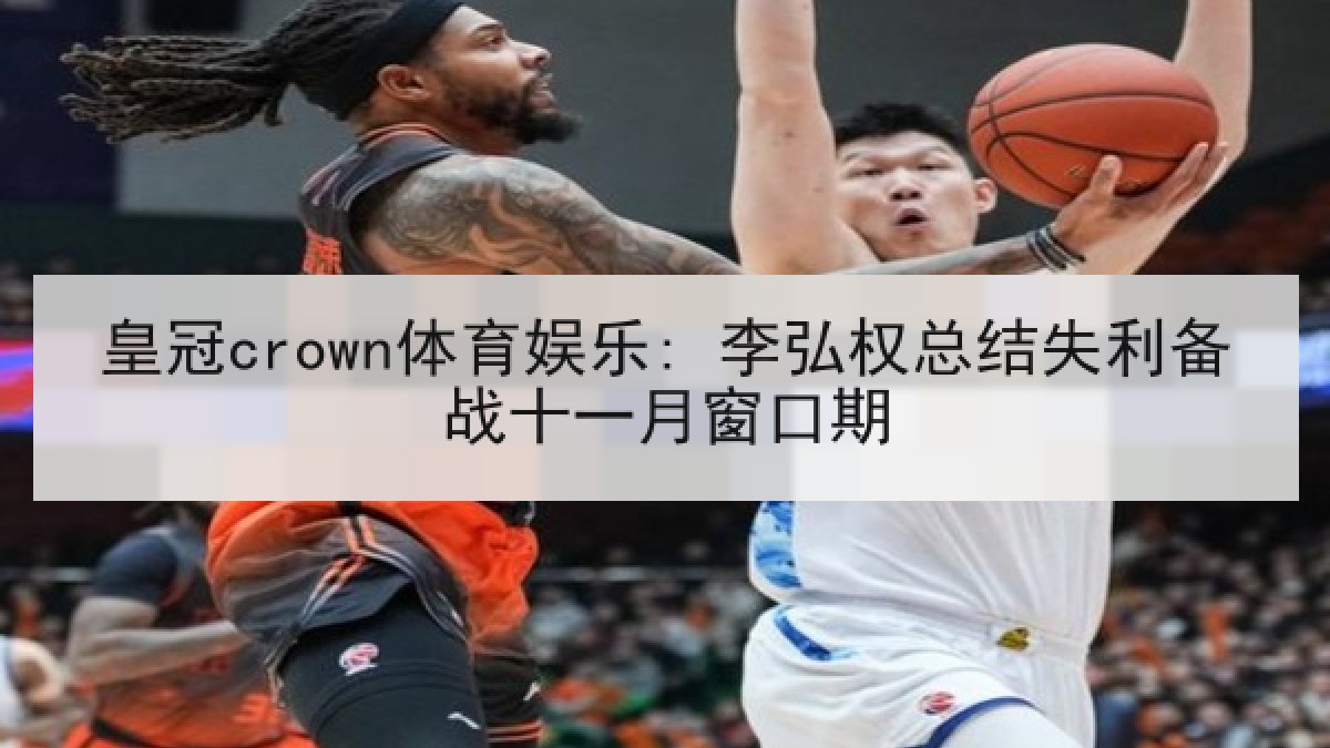 皇冠crown体育娱乐: 李弘权总结失利备战十一月窗口期
